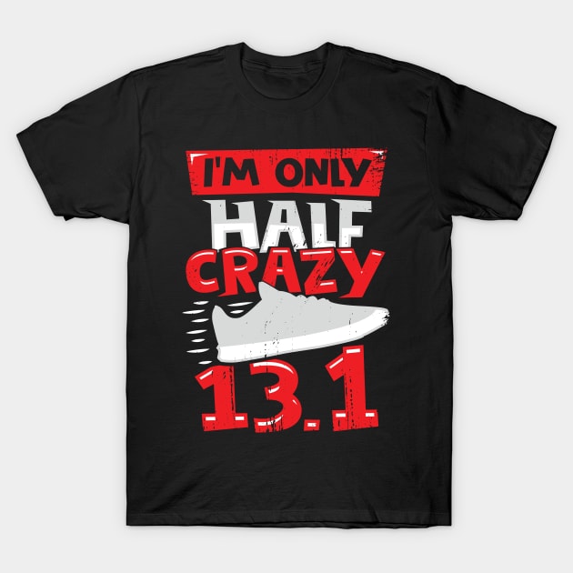 I'm Only Half Crazy 13.1 T-Shirt by Dolde08